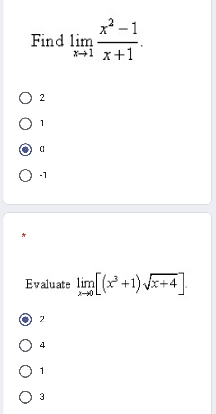 Find limlimits _xto 1 (x^2-1)/x+1 .
2
1
0
-1
*
Evaluate limlimits _xto 0[(x^3+1)sqrt(x+4)].
2
4
1
3