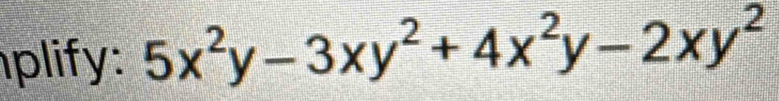 plify: 5x^2y-3xy^2+4x^2y-2xy^2