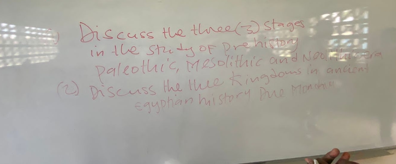 Discass the three( 3) stages 
in the study of Drehistory 
paleothic, mesolithic and Noo 
②) Discuss the lhe Kingdoms in ancient 
egyphan history bue Mondna