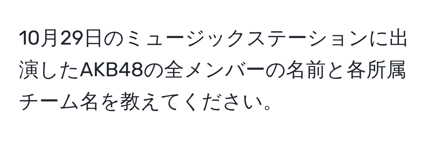 10月29日のミュージックステーションに出演したAKB48の全メンバーの名前と各所属チーム名を教えてください。