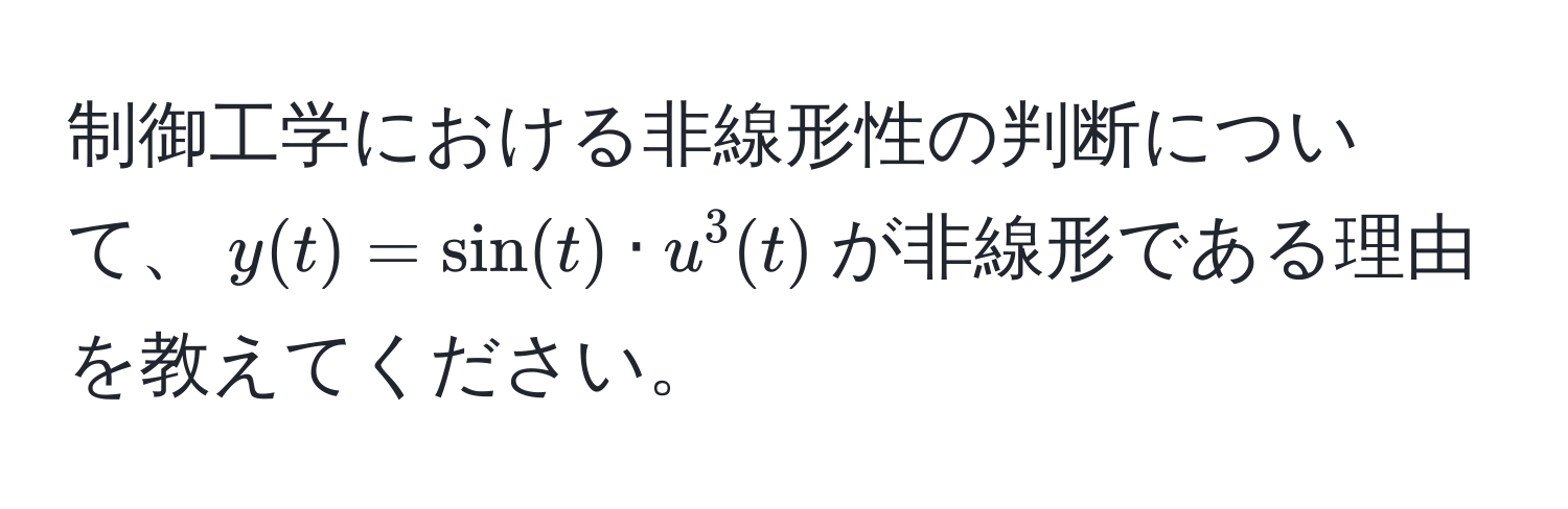 制御工学における非線形性の判断について、$y(t) = sin(t) · u^3(t)$が非線形である理由を教えてください。