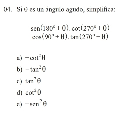 Si θ es un ángulo agudo, simplifica:
a) -cot^2θ
b) -tan^2θ
c) tan^2θ
d) cot^2θ
e) -sen^2θ