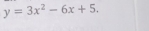 y=3x^2-6x+5.