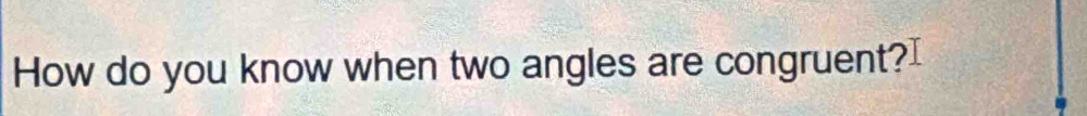 How do you know when two angles are congruent?I