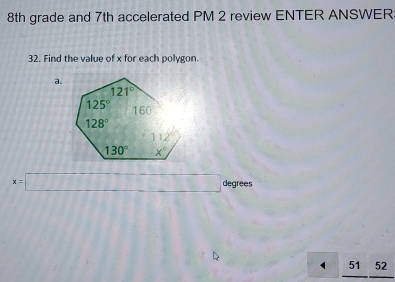 8th grade and 7th accelerated PM 2 review ENTER ANSWER
32. Find the value of x for each polygon.
a.
x=□ degrees
51 ₹52