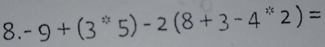 -9+(3^*5)-2(8+3-4^*2)=