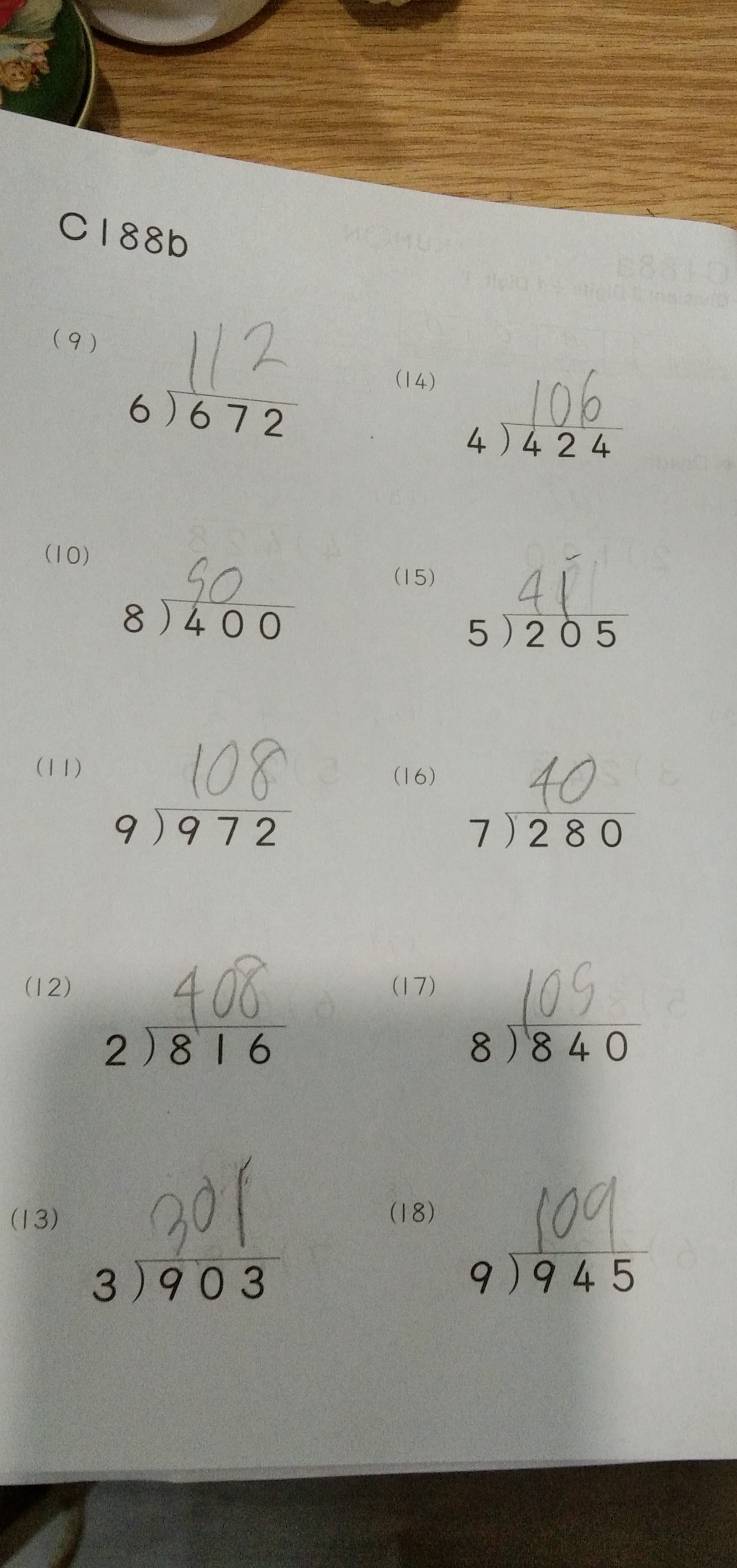 C188b 
(9)
beginarrayr 6encloselongdiv 672endarray
(14)
beginarrayr 106 4encloselongdiv 424endarray
(10) 
(15) 
8) 400 5) 205
(11) (16) )) 280
beginarrayr 100 9encloselongdiv 972endarray
(12) (17) 
२) 816
beginarrayr 8encloselongdiv 840endarray
(13) (18)
beginarrayr 3encloselongdiv 903endarray
beginarrayr 101 9encloselongdiv 945endarray