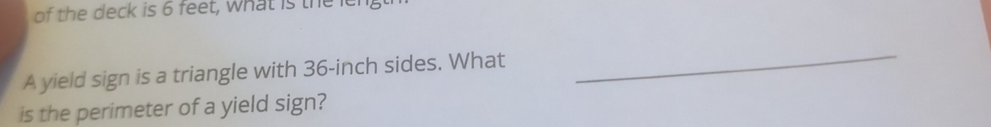 of the deck is 6 feet, what is the le 
A yield sign is a triangle with 36-inch sides. What 
_ 
is the perimeter of a yield sign?