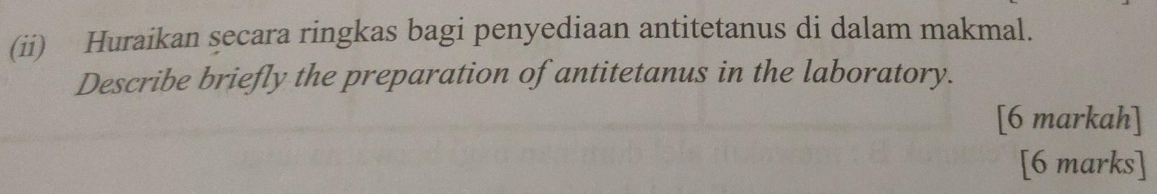 (ii) Huraikan secara ringkas bagi penyediaan antitetanus di dalam makmal. 
Describe briefly the preparation of antitetanus in the laboratory. 
[6 markah] 
[6 marks]