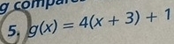 compar 
5. g(x)=4(x+3)+1