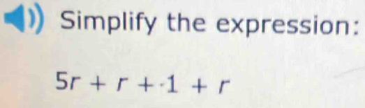 Simplify the expression:
5r+r+· 1+r