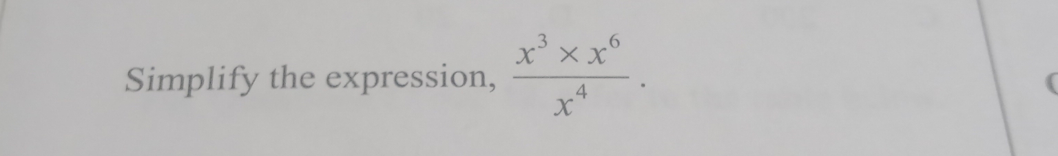 Simplify the expression,  (x^3* x^6)/x^4 .