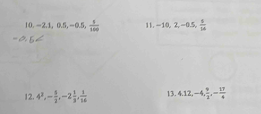 10, -2.1, 0.5, -0.5,  5/100  11. -10, 2, -0.5,  5/16 
12. 4^2, - 5/2 , -2 1/3 ,  1/16 
13. 4.12, -4,  9/2 , - 17/4 