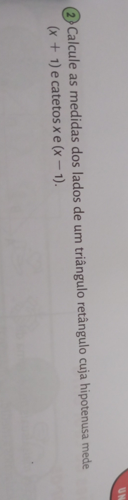 Un 
2Calcule as medidas dos lados de um triângulo retângulo cuja hipotenusa mede
(x+1) e catetos x e (x-1).