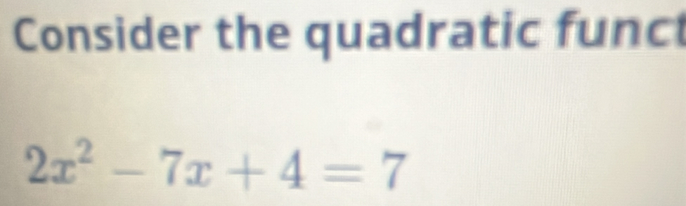 Consider the quadratic func
2x^2-7x+4=7