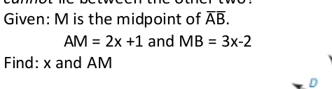 Given: M is the midpoint of overline Aoverline B.
AM=2x+1 and MB=3x-2
Find: x and AM
D