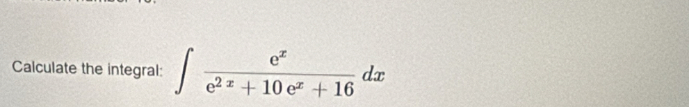 Calculate the integral: ∈t  e^x/e^(2x)+10e^x+16 dx