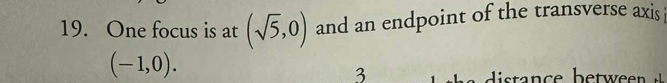 One focus is at (sqrt(5),0) and an endpoint of the transverse axis
(-1,0). 
3