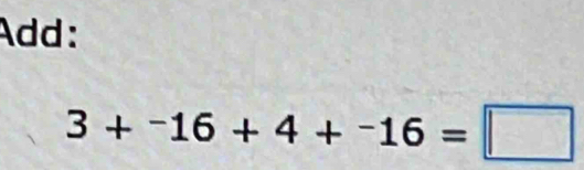 Add:
3+^-16+4+^-16=□