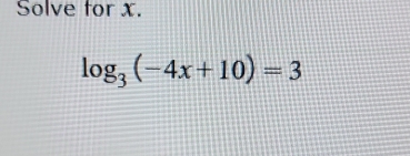 Solve for x.
log _3(-4x+10)=3