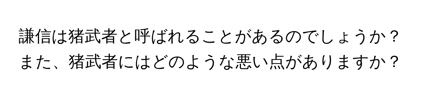 謙信は猪武者と呼ばれることがあるのでしょうか？また、猪武者にはどのような悪い点がありますか？