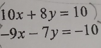 10x+8y=10
-9x-7y=-10