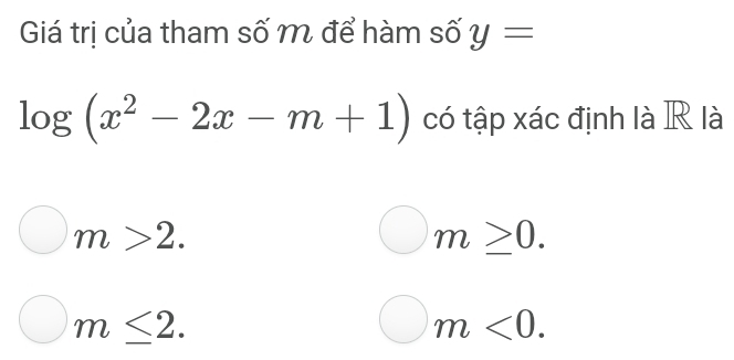 Giá trị của tham số m để hàm số y=
log (x^2-2x-m+1) có tập xác định là R là
m>2.
m≥ 0.
m≤ 2.
m<0</tex>.