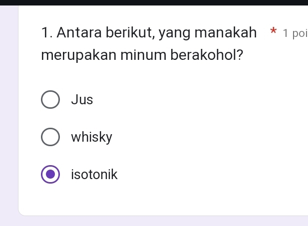 Antara berikut, yang manakah * 1 poi
merupakan minum berakohol?
Jus
whisky
isotonik