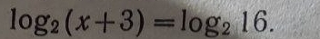 log _2(x+3)=log _216.