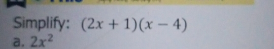 Simplify: (2x+1)(x-4)
a. 2x^2