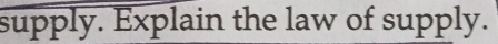 supply. Explain the law of supply.