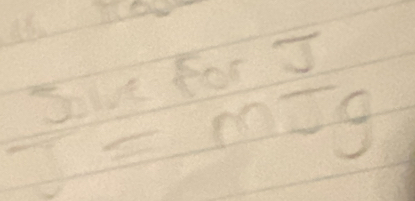 Solve for J
overline J=moverline Jg