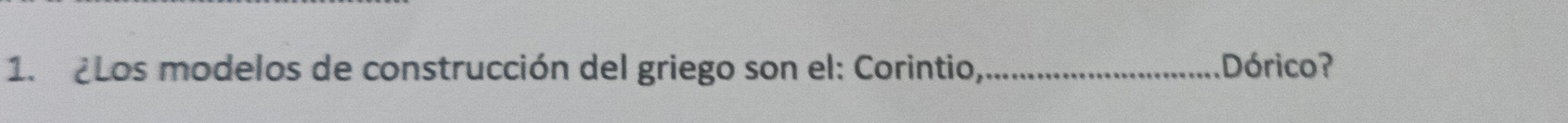 ¿Los modelos de construcción del griego son el: Corintio, _Dórico?