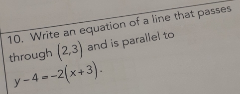 Write an equation of a line that passes 
through (2,3) and is parallel to
y-4=-2(x+3).