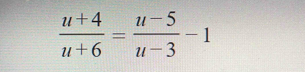  (u+4)/u+6 = (u-5)/u-3 -1