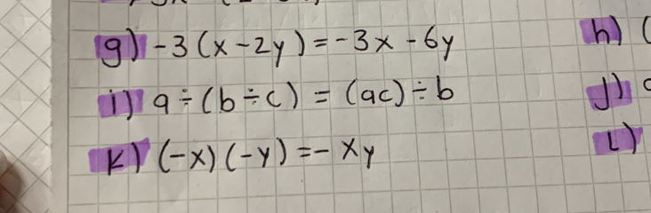 -3(x-2y)=-3x-6y
h) c
i q/ (b/ c)=(ac)/ b
J O
K) (-x)(-y)=-xy
L)