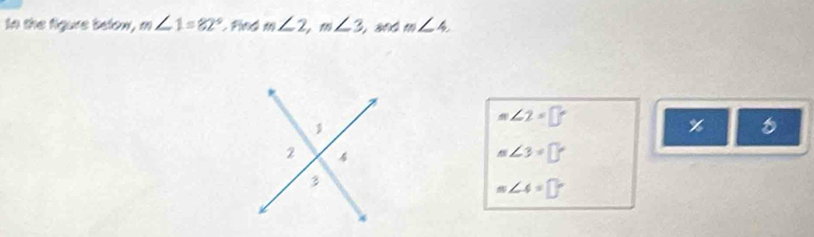 In the figure below, m∠ 1=82° Fied m∠ 2, m∠ 3 , and m∠ 4
∠ 2=□°
%
m∠ 3=□°
m∠ 4=□°