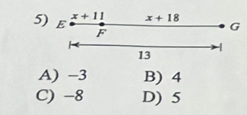 x+11 x+18
G
13
A) -3 B) 4
C) -8 D) 5