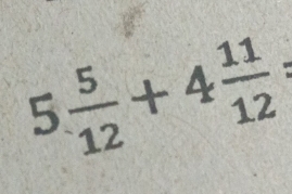 5 5/12 +4 11/12 =