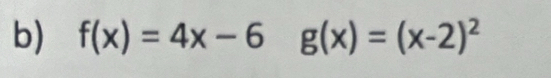 f(x)=4x-6 g(x)=(x-2)^2