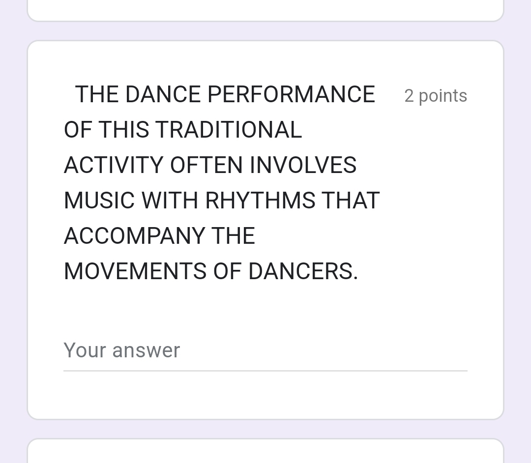 THE DANCE PERFORMANCE 2 points 
OF THIS TRADITIONAL 
ACTIVITY OFTEN INVOLVES 
MUSIC WITH RHYTHMS THAT 
ACCOMPANY THE 
MOVEMENTS OF DANCERS. 
Your answer