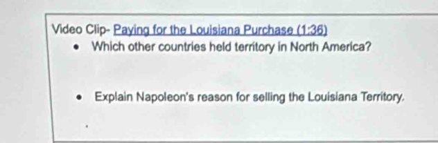 Video Clip- Paying for the Louisiana Purchase (1:36)
Which other countries held territory in North America? 
Explain Napoleon's reason for selling the Louisiana Territory.