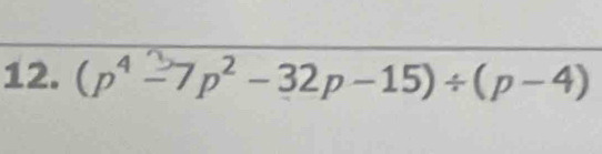 (p⁴ -7p²-32p-15)÷(p-4)