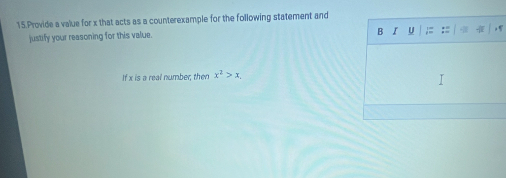 Provide a value for x that acts as a counterexample for the following statement and 
justify your reasoning for this value. 
If x is a real number, then x^2>x