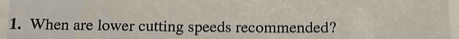 When are lower cutting speeds recommended?
