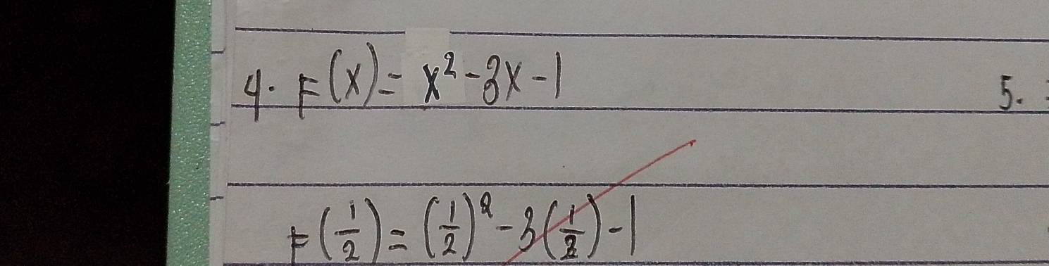 F(x)=x^2-3x-1
5.
F( 1/2 )=( 1/2 )^2-3( 1/2 )-1