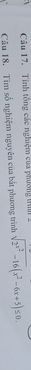 Tính tông các nghiệm của phương th 2 
Câu 18. Tìm số nghiệm nguyên của bất phương trình sqrt(2^(x^2))-16(x^2-6x+5)≤ 0.