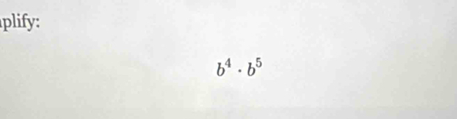 plify:
b^4· b^5