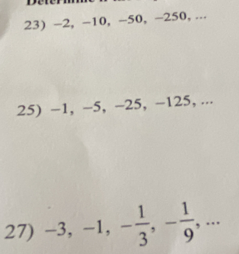 -2, -10, -50, −250, ... 
25) -1, -5, -25, -125, ... 
27) -3, -1, - 1/3 , - 1/9 ,...