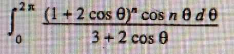 ∈t _0^((2π)frac (1+2cos θ )^n)cos nθ dθ 3+2cos θ 